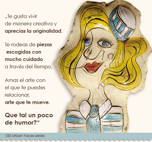 „Te gusta vivir de manera creativa y aprecias la originalidad. Te rodeas de piezas escogidas con mucho cuidado a través del tiempo. Amas el arte con el que te puedes relacionar, arte que te mueve. Que tal un poco de humor?“ 